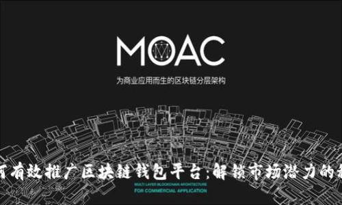 如何有效推广区块链钱包平台：解锁市场潜力的秘诀