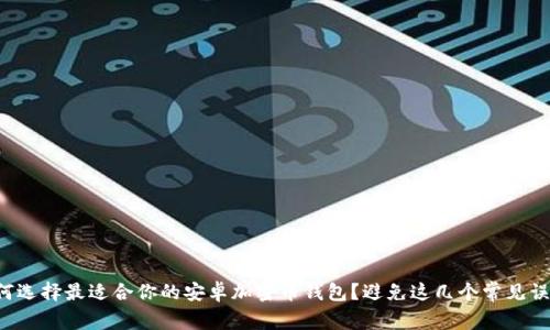 如何选择最适合你的安卓加密币钱包?避免这几个常见误区!