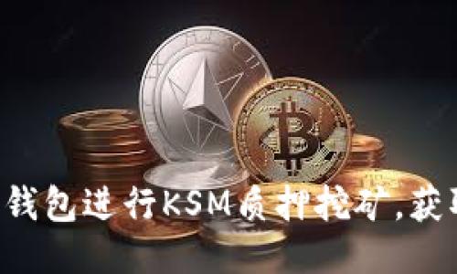 如何利用TP钱包进行KSM质押挖矿,获取更多收益!