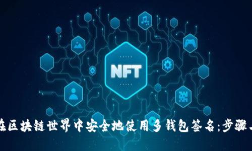 如何在区块链世界中安全地使用多钱包签名:步骤与技巧