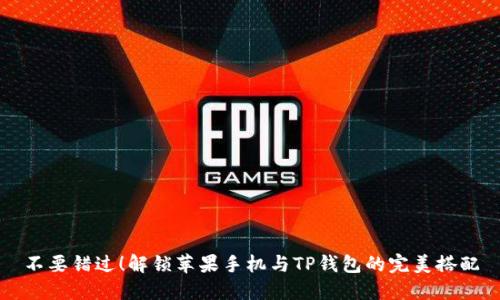 不要错过!解锁苹果手机与TP钱包的完美搭配