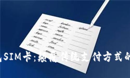 数字货币钱包SIM卡:颠覆传统支付方式的安全护航者!
