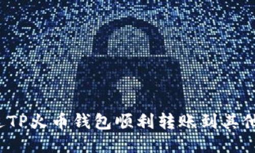 如何通过TP火币钱包顺利转账到其他交易所?