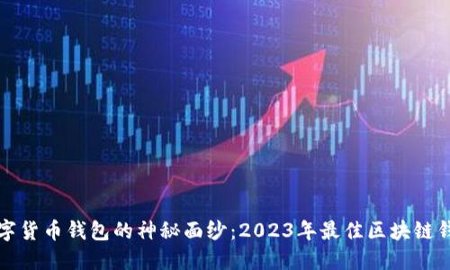 揭开数字货币钱包的神秘面纱:2023年最佳区块链钱包排行