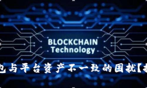 如何应对TP钱包与平台资产不一致的困扰?探寻背后的真相