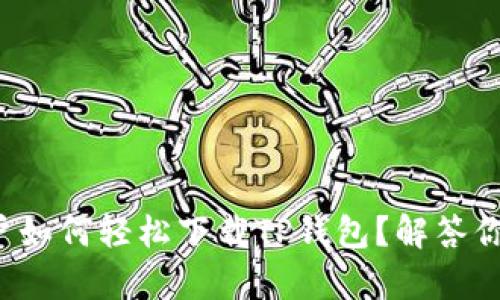 安卓用户如何轻松下载TP钱包?解答你的疑惑!