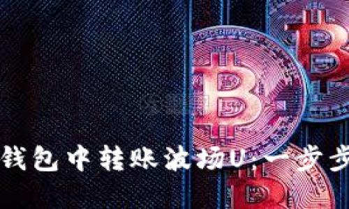 如何轻松在TP钱包中转账波场U:一步步教你操作技巧