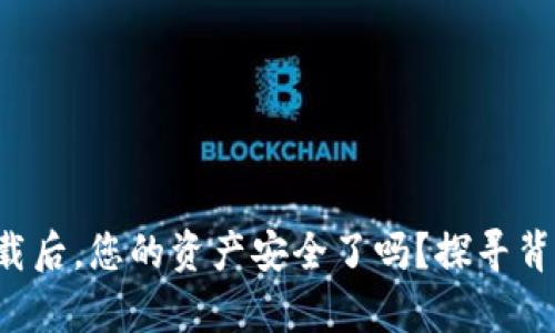 TP钱包卸载后,您的资产安全了吗?探寻背后的真相!