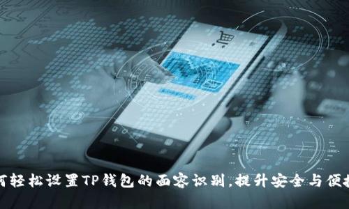 如何轻松设置TP钱包的面容识别,提升安全与便捷性