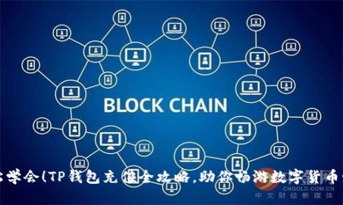 轻松学会!TP钱包充值全攻略,助你畅游数字货币世界