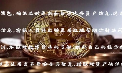 jiaoti揭秘！T P钱包里的币去哪儿了？一文让你明白消失的真相！/jiaoti
TP钱包, 币种兑换, 数字货币, 资产安全/guanjianci

引言：数字货币的世界与风险
在当今科技快速发展的时代，数字货币已经成为一种新的资产投资方式。越来越多的人开始使用各种钱包平台来储存和管理他们的数字资产。TP钱包，作为一款便捷、安全的钱包平台，吸引了大量用户。然而，有时用户在使用TP钱包进行币种兑换时，却发现自己的资产似乎消失不见，这到底是怎么回事呢？

币种兑换常见问题
在进行任何形式的兑换时，用户经常会面对诸多疑惑。比如，为什么我在TP钱包兑换的币不见了？是不是系统故障，还是我操作不当？这类问题困扰着不少用户，也引发了许多讨论。在这里，我们将全面解读这些常见问题，帮助大家理清思路，找到解决方案。

1. 检查交易记录
首先，请先检查你的交易记录。进入TP钱包应用，找到“交易记录”或“历史记录”选项。通常，所有的兑换操作都会有详细的记录，包括时间、数量和状态。如果你在兑换后交易记录中看到了成功的信息，那么你的币实际上并没有消失，它们可能只是在等待确认。

2. 网络确认时间
第二个要考虑的因素是网络确认时间。不同的区块链网络对于交易的确认时间有所不同。一些币种可能会快速确认，而其他币种则可能需要较长时间。这种情况下，即使你已经完成了兑换，但由于网络拥堵，币种的到账时间也可能被延迟。这一点在进行币种兑换时，尤其是在较为繁忙的交易时段，用户需特别留意。

3. 可能的技术问题
此外，TP钱包有时也会遭遇技术问题。这可能是由于系统更新或故障等原因导致的。在这些情况下，用户的币种可能暂时未能显示在账户余额中。如果选择币种兑换后仍然无法找到自己的资产，可以尝试重启应用或等待一段时间再进行确认。同时，检查TP钱包的官方社交媒体渠道和社区论坛，看是否有相关的公告或用户反馈。

4. 非法操作风险
一个需要特别引起重视的问题是，在数字货币的生态系统中，绝不能忽视安全风险。某些情况下，用户可能会由于钓鱼网站或病毒软件而泄露自己的钱包信息。如果你的TP钱包账户被非法入侵，盗币的概率是相当高的。在这种情况下，请立即联系TP钱包的客服，并且尽快修改账户密码，增加安全性。

5. 资产转移与资产管理
另外一种可能的情况是，用户可能在不经意间将资产转移到了其他钱包或账户。在这一点上，建议用户养成定期检查自己数字资产的习惯。如果你使用多个钱包，确保及时更新和备份这些资产信息，这将有效减少资产丢失的风险，增强数字资产的安全性。

6. 咨询客服的必要性
如果你在检查完所有记录后，仍然无法找回自己的币，那么联系TP钱包的客服是下一步的重要行动。通过官方的客服渠道，说明你的问题并提供详细的相关信息，客服人员将能够更有效地帮助你解决问题。同时，接收客服的建议，了解哪个问题未能得到解决也很重要。

7. 学习与成长
在经历这些波折后，用户应该认识到在数字货币领域操作的复杂性与不确定性。每一次的挫折都是一次学习机会，让我们更深入地理解这一领域，并吸取教训。加强对数字货币的了解，提升自己的操作技能，将帮助你在未来的投资中更加从容自信。

总结：安全与智慧
总之，TP钱包兑换的币不见了，可能是多种因素造成的，包括网络延迟、技术问题或操作失误。了解这些背后的原因，值得每位用户重视。同时，数字货币的管理与使用离不开安全与智慧，增强对资产的保护意识和操作技巧，将是每个数字货币投资者必须面对的挑战。希望通过这篇文章，能帮助大家有效避免不必要的损失，安全地享受数字货币的魅力与收益。