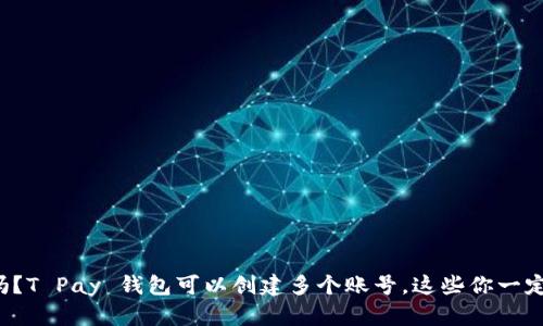 你知道吗?T Pay 钱包可以创建多个账号,这些你一定要了解!