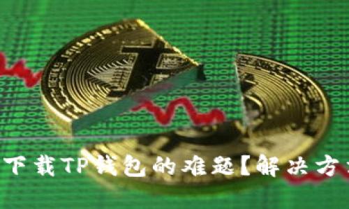 华为手机下载TP钱包的难题?解决方法大揭秘!