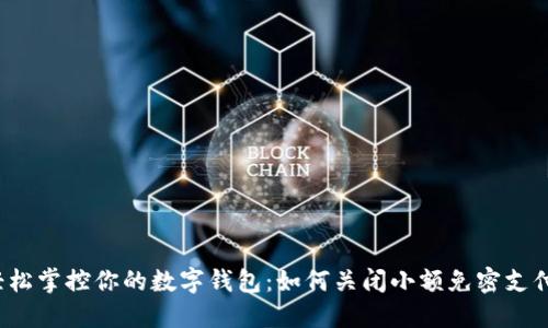 轻松掌控你的数字钱包:如何关闭小额免密支付?
