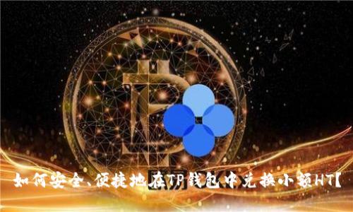 如何安全、便捷地在TP钱包中兑换小额HT?