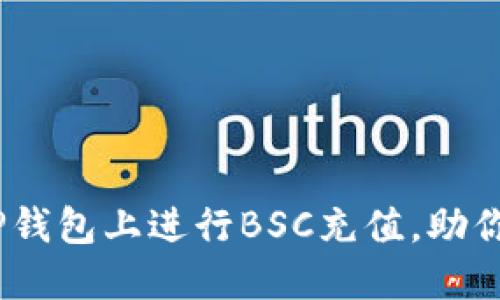 轻松掌握:如何在TP钱包上进行BSC充值,助你畅游数字资产世界