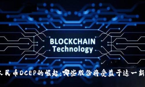 数字人民币DCEP的崛起:哪些股份将受益于这一新趋势?