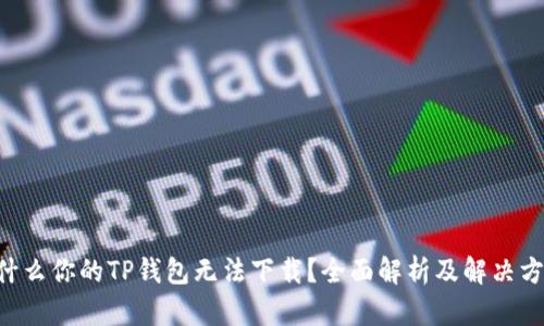 为什么你的TP钱包无法下载?全面解析及解决方案!