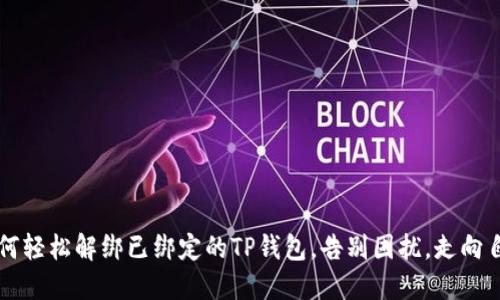如何轻松解绑已绑定的TP钱包,告别困扰,走向自由