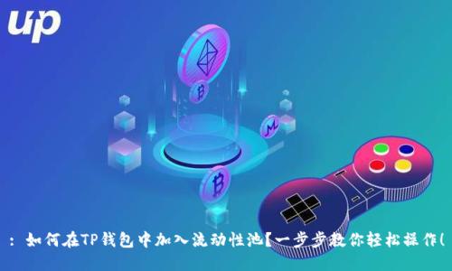 : 如何在TP钱包中加入流动性池?一步步教你轻松操作!