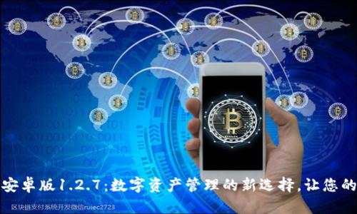 探秘TP钱包安卓版1.2.7:数字资产管理的新选择,让您的投资更轻松