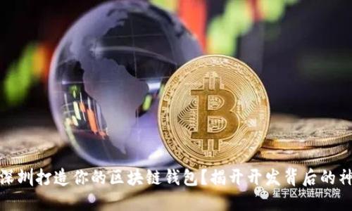 如何在深圳打造你的区块链钱包?揭开开发背后的神秘面纱