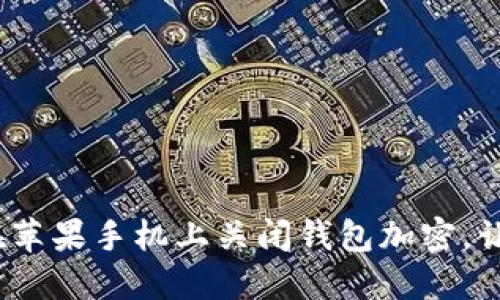 轻松一步,教你如何在苹果手机上关闭钱包加密,让你的数字生活更自由