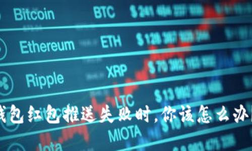 当数字钱包红包推送失败时,你该怎么办?看这里!