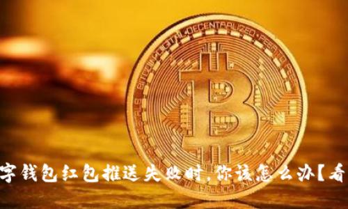 当数字钱包红包推送失败时,你该怎么办?看这里!