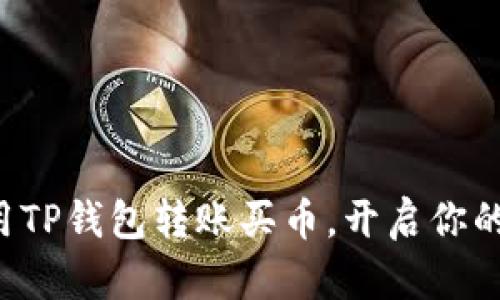 轻松学会如何用TP钱包转账买币,开启你的数字货币之旅!