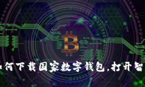 一步步教你如何下载国家数字钱包,打开智能生活新篇章