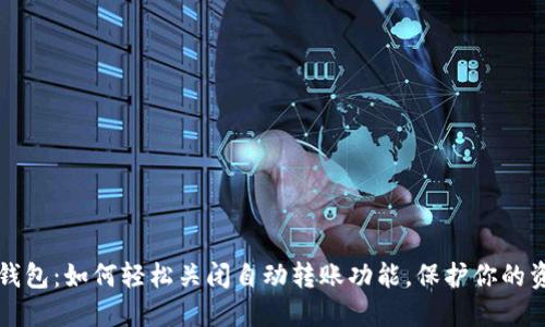 解密TP钱包:如何轻松关闭自动转账功能,保护你的资产安全