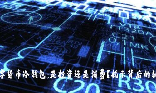 数字货币冷钱包:是投资还是消费?揭示背后的秘密