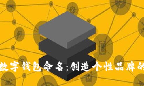 如何为你的数字钱包命名:创造个性品牌的技巧与秘诀