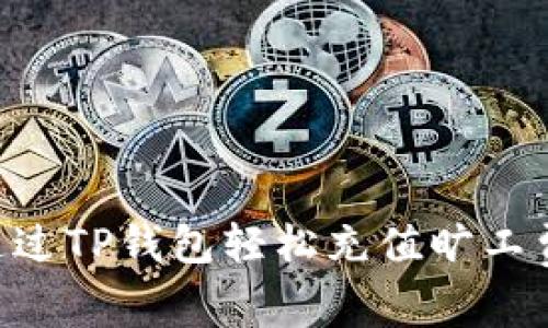 简易指南:如何通过TP钱包轻松充值旷工费,助你无忧支付!