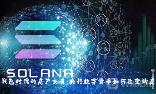 数字钱包时代的房产交易：央行数字货币如何改变购房体验