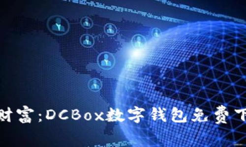 轻松掌握数字财富:DCBox数字钱包免费下载与使用体验