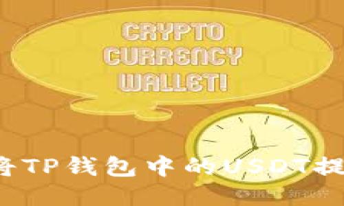 如何安全高效地将TP钱包中的USDT提取到货币交易所?