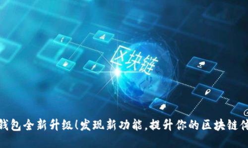 TP钱包全新升级!发现新功能,提升你的区块链体验