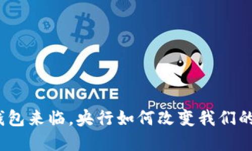 数字货币钱包来临，央行如何改变我们的支付方式？
