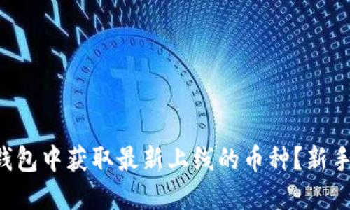 如何在TP钱包中获取最新上线的币种?新手用户必看!