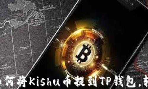 
一步一步教你如何将Kishu币提到TP钱包，轻松安全不迷路！