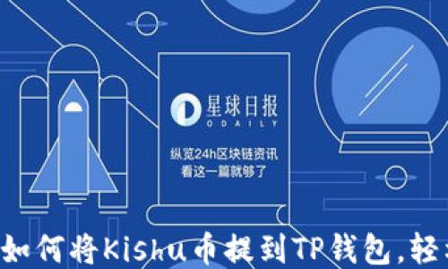 
一步一步教你如何将Kishu币提到TP钱包，轻松安全不迷路！