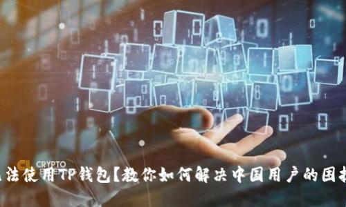 无法使用TP钱包?教你如何解决中国用户的困扰!