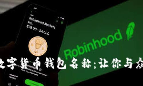 如何选择一个适合的数字货币钱包名称:让你与众不同,吸引用户的秘诀