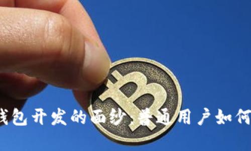 揭开区块链钱包开发的面纱:普通用户如何选择与使用?