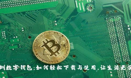 深圳数字钱包:如何轻松下载与使用,让生活更便利