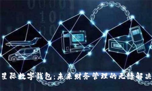 探索星际数字钱包:未来财务管理的无缝解决方案