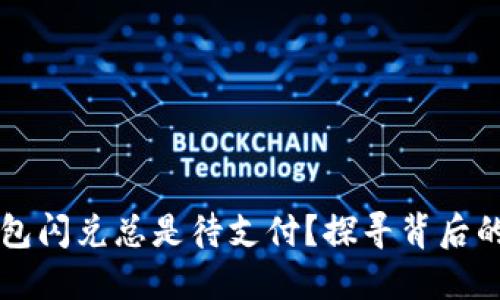 为什么你的TP钱包闪兑总是待支付?探寻背后的原因与解决方案