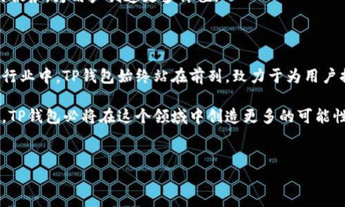 t p钱包链名称（TP Wallet Chain Name）是一个可以帮助用户更好地理解和管理数字资产的名称。随着区块链技术的迅速发展，越来越多的用户开始关注如何有效地存储和交易他们的数字货币。TP钱包作为一种新兴的数字资产管理工具，无疑为这一需求提供了很好的解决方案。

什么是TP钱包？

TP钱包，顾名思义，指的是一个专门为用户设计的数字资产管理工具。它不仅支持多种数字货币的存储和交易，还提供了丰富的功能以提升用户的使用体验。尝试去了解TP钱包的初衷及其运作方式，可以让我们更好地掌握如何使用这一工具，保护我们的数字资产安全。

TP钱包的关键特点

在选择一个数字资产管理工具时，安全性、便捷性和功能性是用户最为关注的三个方面。TP钱包从这几个方面入手，为用户提供了优质的体验。

首先，TP钱包采用行业领先的加密技术，确保用户资产的安全不受威胁。这一点尤为重要，因为数字货币的价值往往随着市场的波动而变化，用户不希望因为安全问题而造成经济损失。

其次，TP钱包的操作界面相对简单，即使是初次接触数字资产的用户也能快速上手。通过直观的界面和便捷的功能，TP钱包使得用户不必为复杂的操作流程而感到困扰。用户可以快速完成充值、提现和交易等操作，享受流畅的体验。

最后，TP钱包的功能相对丰富。除了基本的资产管理功能外，TP钱包还支持多种链的资产存储，用户可以在同一个地方管理不同的数字货币。无论是Bitcoin、Ethereum还是其他更为小众的数字货币，TP钱包均能提供支持。

如何选择合适的钱包链名称？

选择适合的链名称，对于提升用户的使用体验有着不可忽视的作用。链名称不仅是钱包的标识，也承载着用户的情感寄托。在选择链名称时，用户可以考虑以下几个因素。

第一，简洁易记。钱包链名称应尽可能简短，方便用户记忆和传播。复杂的名称不仅学习成本高，也不利于市场推广。

第二，具有辨识度。一个具有独特特色的链名称，能够帮助用户迅速识别与选择。与其他钱包链名称的区分，可以提升品牌知名度，从而吸引更多用户。

第三，符合法律法规。在选择钱包链名称时，要确保不侵犯他人的商标权或其他合法权益。同时，遵循相关的法律法规也有助于钱包在市场上的顺利运营。

TP钱包的未来展望

展望未来，TP钱包有着广阔的发展空间。随着数字货币的普及，用户对于高效、安全的资产管理工具的需求将日益增加。TP钱包凭借其强大的功能和良好的用户体验，将有机会在市场中占据一席之地。

同时，TP钱包还需不断创新，以应对瞬息万变的市场需求。比如，未来或许可以考虑引入人工智能技术，提升用户的资产管理效率。结合大数据分析，TP钱包可以为用户提供个性化的理财建议，帮助他们更科学地进行投资。

此外，与金融机构、交易所的合作也将为TP钱包拓展业务提供契机。通过与外部资源的整合，TP钱包可以实现更为多样化的服务，为用户创造更多价值。

总结：为什么选择TP钱包？

选择TP钱包作为数字资产管理工具，不仅是为了安全与便捷，更是为了迎接未来数字货币带来的机遇。在这个飞速发展的行业中，TP钱包始终站在前列，致力于为用户提供卓越的体验和服务。无论你是数字货币的爱好者，还是刚刚接触这一领域的新手，TP钱包无疑是一个值得信赖的伙伴。

以此为契机，我们不仅可以更好地理解TP钱包的价值所在，还能在未来的数字经济中占据有利的位置。相信通过不断努力，TP钱包必将在这个领域中创造更多的可能性，为用户和市场带来更大的福祉。

TP钱包, 数字资产, 链名称, 加密技术/guanjianci
如何安全便捷管理您的数字资产？TP钱包解密
